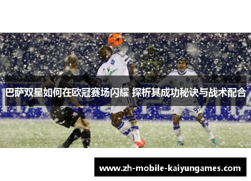 巴萨双星如何在欧冠赛场闪耀 探析其成功秘诀与战术配合