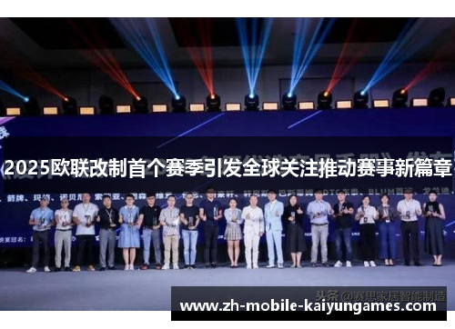 2025欧联改制首个赛季引发全球关注推动赛事新篇章
