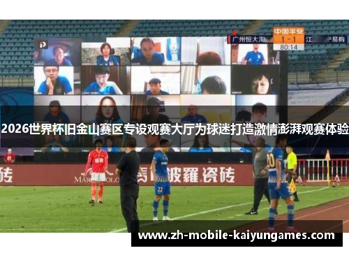 2026世界杯旧金山赛区专设观赛大厅为球迷打造激情澎湃观赛体验