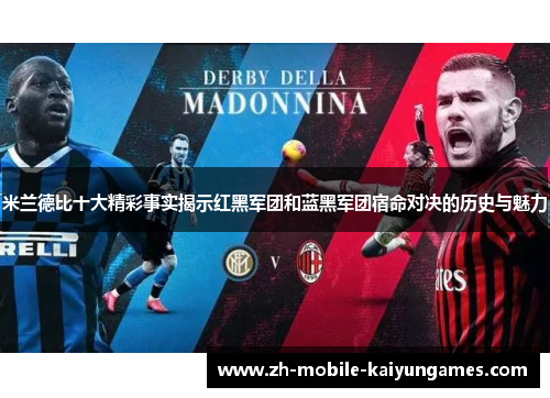 米兰德比十大精彩事实揭示红黑军团和蓝黑军团宿命对决的历史与魅力
